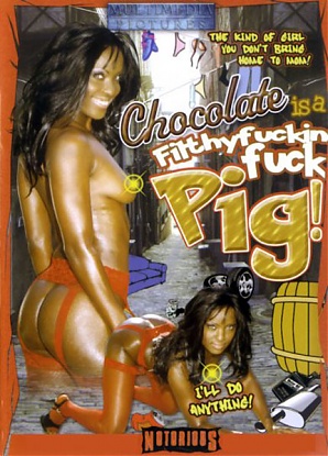 Chocolate is a Filthy Fuckin Fuck Pig